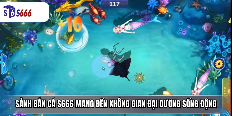 Sảnh bắn cá S666 mang đến không gian đại dương sống động