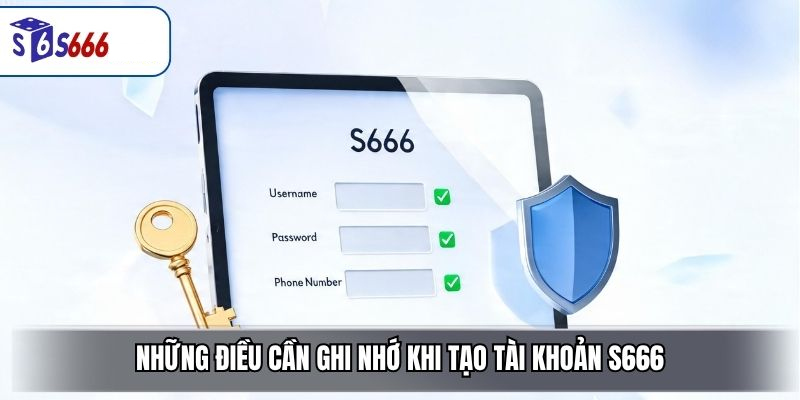 Những Điều Cần Ghi Nhớ Khi Tạo Tài Khoản S666