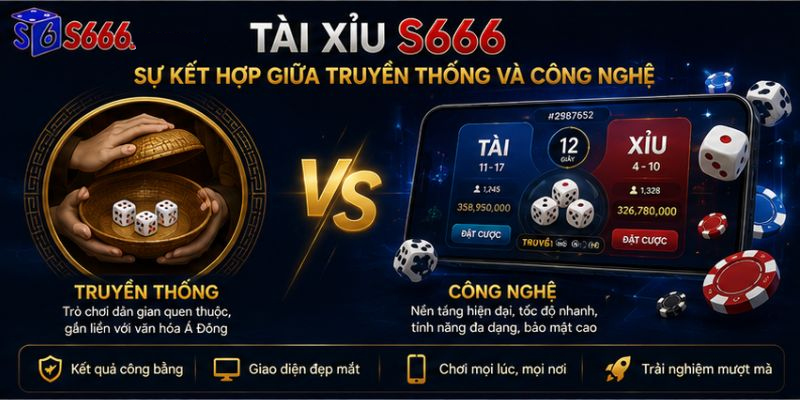 Tài Xỉu S666 – Sự kết hợp giữa truyền thống và công nghệ