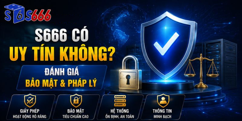 Đánh Giá Nhà Cái S666 Về Độ Uy Tín Và Pháp Lý