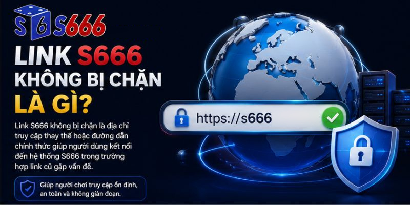 Tìm hiểu link S666 không bị chặn