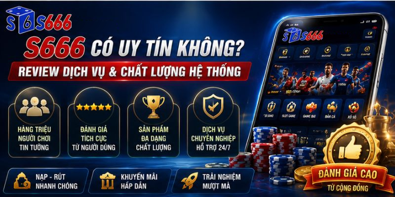 đánh giá độ uy tín của nhà cái S666
