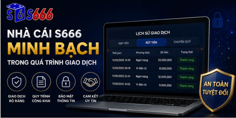 Nhà cái S666 minh bạch trong mọi giao dịch